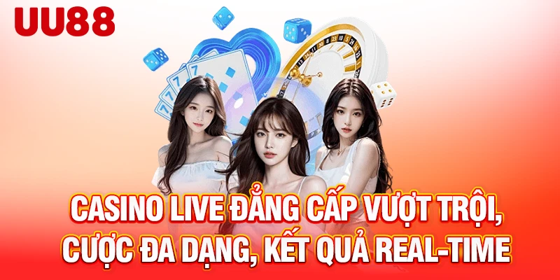 Casino live đẳng cấp vượt trội, cược đa dạng, kết quả real-time