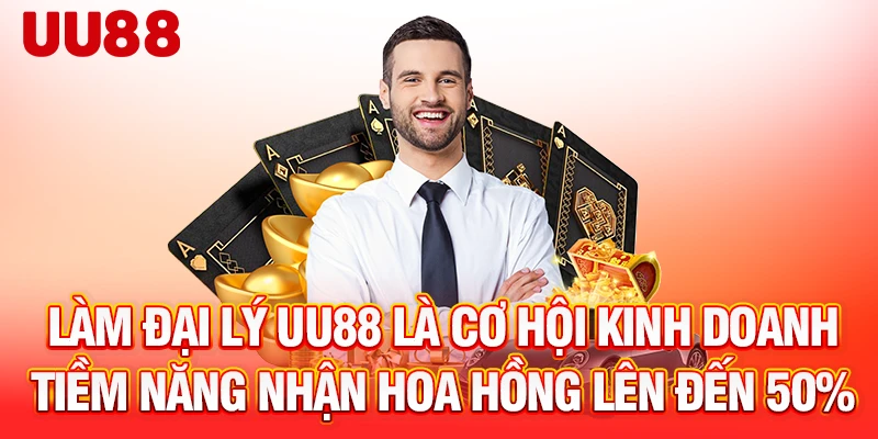 Làm đại lý UU88 là cơ hội kinh doanh tiềm năng nhận hoa hồng lên đến 50%