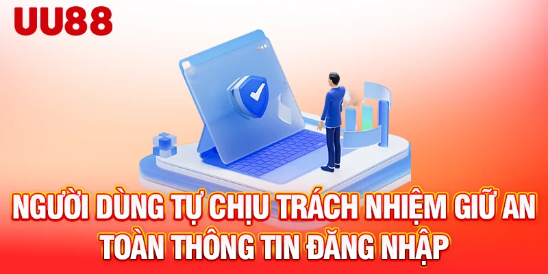 Người dùng tự chịu trách nhiệm giữ an toàn thông tin đăng nhập