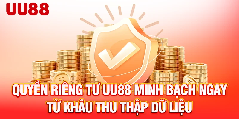 Quyền riêng tư UU88 minh bạch ngay từ khâu thu thập dữ liệu