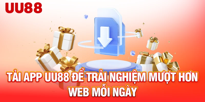 Tải app UU88 để trải nghiệm mượt hơn web mỗi ngày