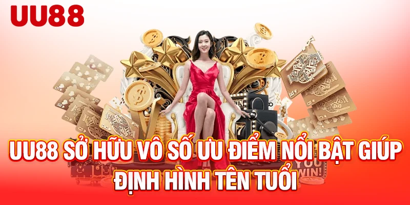 UU88 sở hữu vô số ưu điểm nổi bật giúp định hình tên tuổi