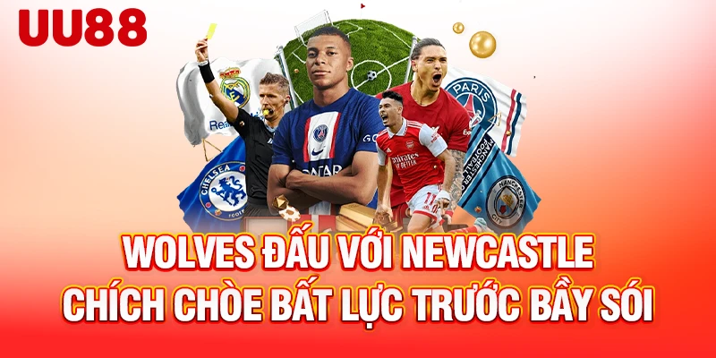 wolves-dau-voi-newcastle-chich-choe-bat-luc-truoc-bay-soi